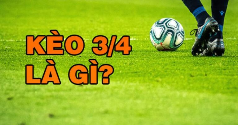 Kèo Chấp 3/4 Là Gì? Chiến Thuật Đặt Cược Siêu Hiệu Quả 1 Kèo Chấp 3/4 Là Gì? Chiến Thuật Đặt Cược Siêu Hiệu Quả